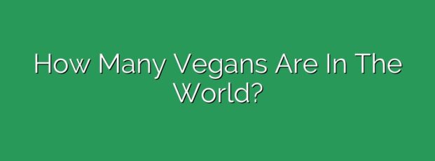 How Many Vegans Are In The World?